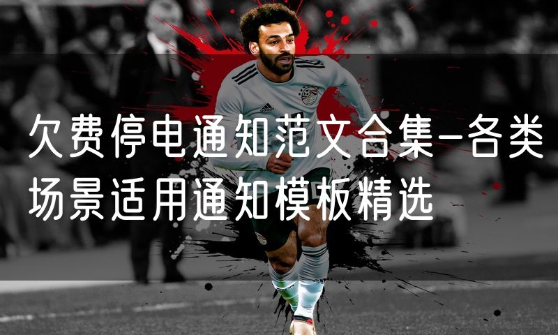 欠费停电通知范文合集-各类场景适用通知模板精选