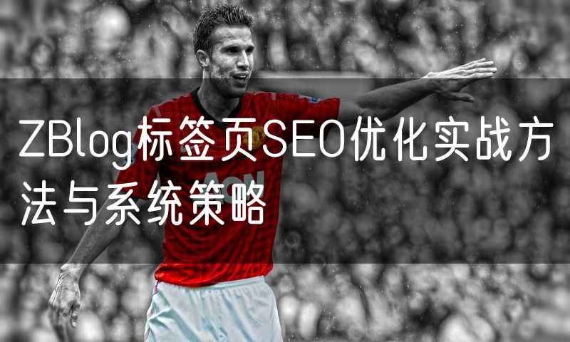 ZBlog标签页SEO优化实战方法与系统策略