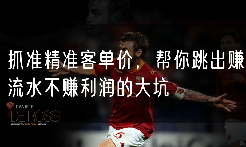 抓准精准客单价,帮你跳出赚流水不赚利润的大坑