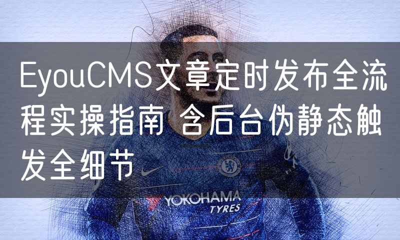 EyouCMS文章定时发布全流程实操指南 含后台伪静态触发全细节