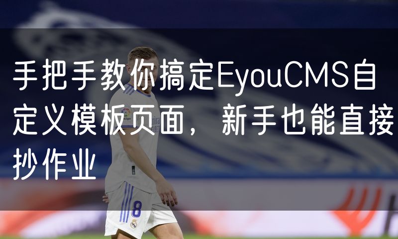 手把手教你搞定EyouCMS自定义模板页面，新手也能直接抄作业
