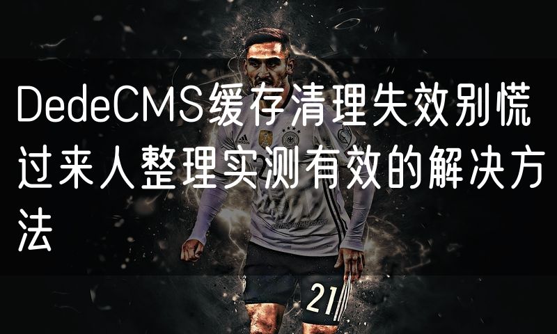 DedeCMS缓存清理失效别慌 过来人整理实测有效的解决方法(12)