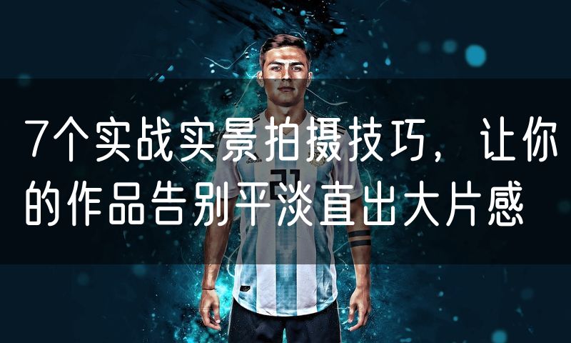 7个实战实景拍摄技巧,让你的作品告别平淡直出大片感(10)