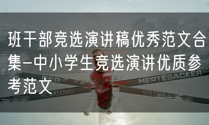 班干部竞选演讲稿优秀范文合集-中小学生竞选演讲优质参考范文