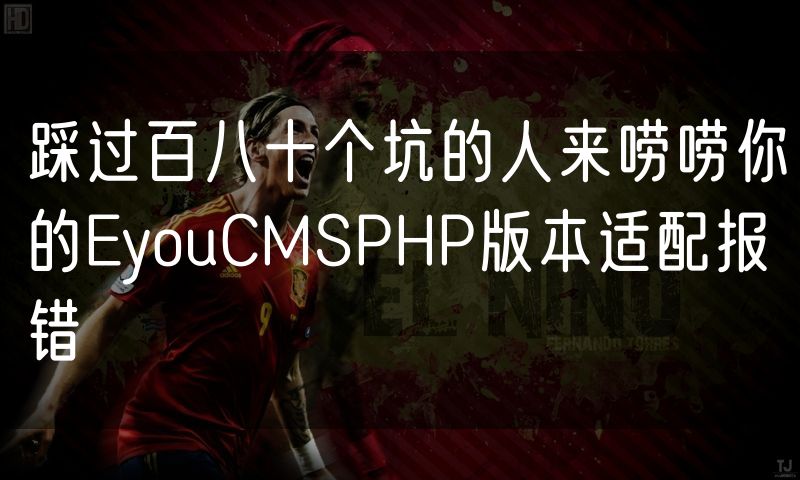 踩过百八十个坑的人来唠唠你的EyouCMSPHP版本适配报错(14)