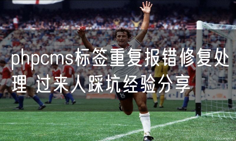 phpcms标签重复报错修复处理 过来人踩坑经验分享