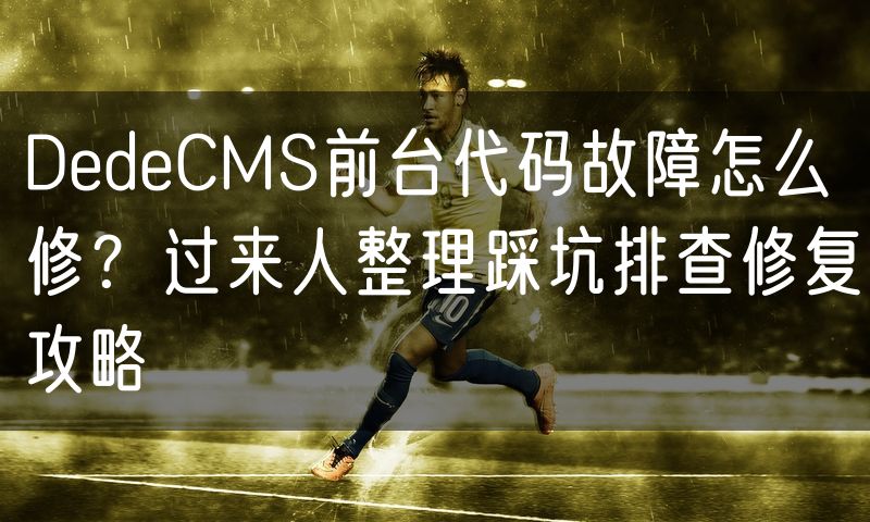 DedeCMS前台代码故障怎么修?过来人整理踩坑排查修复攻略(0)