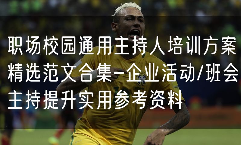 职场校园通用主持人培训方案精选范文合集-企业活动/班会主持提升实用参考资料