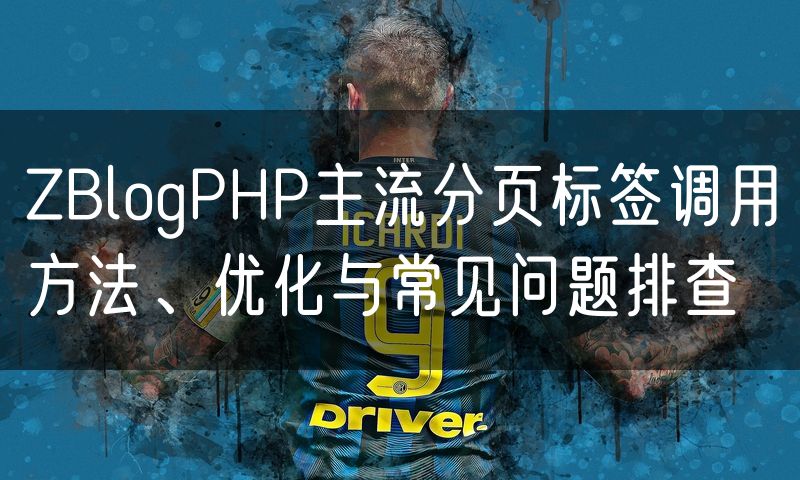 ZBlogPHP主流分页标签调用方法、优化与常见问题排查