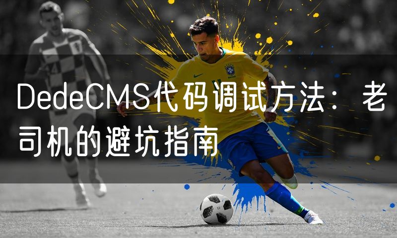 DedeCMS代码调试方法:老司机的避坑指南(0)