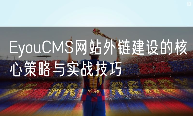 EyouCMS网站外链建设的核心策略与实战技巧