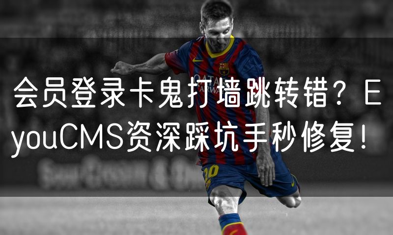 会员登录卡鬼打墙跳转错?EyouCMS资深踩坑手秒修复!