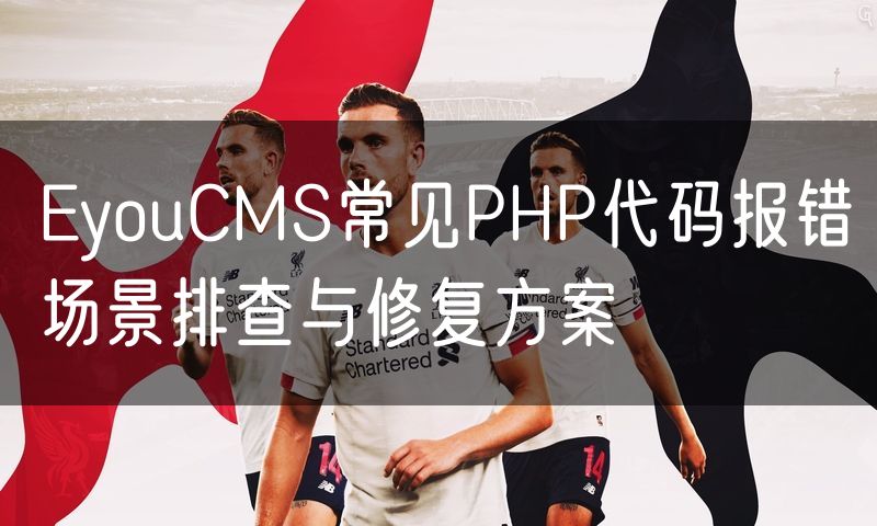 EyouCMS常见PHP代码报错场景排查与修复方案(6)