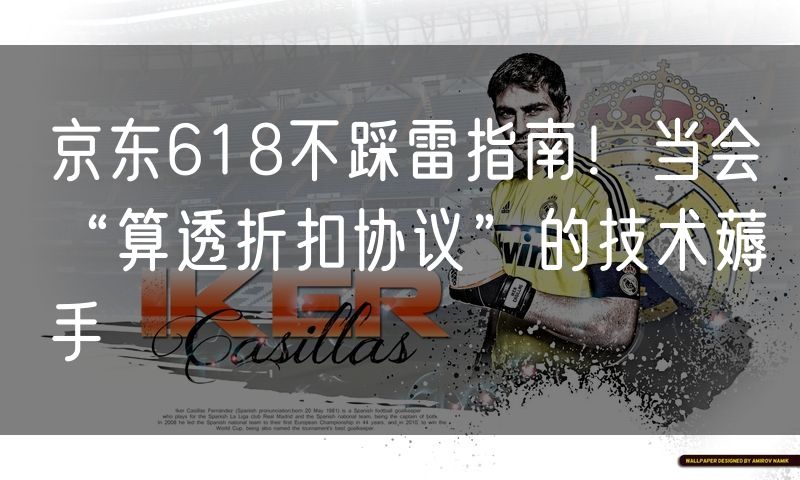 京东618不踩雷指南！当会“算透折扣协议”的技术薅手