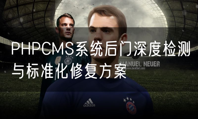PHPCMS系统后门深度检测与标准化修复方案