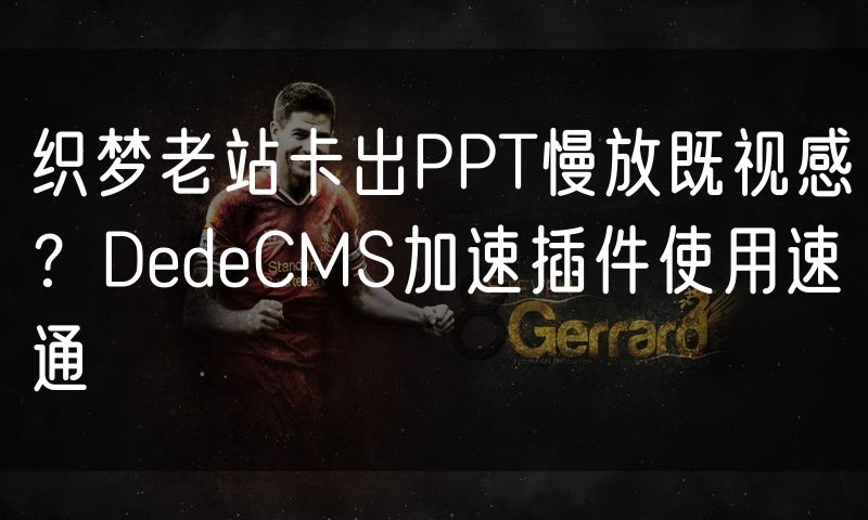 织梦老站卡出PPT慢放既视感?DedeCMS加速插件使用速通(12)