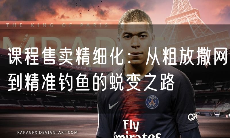 课程售卖精细化:从粗放撒网到精准钓鱼的蜕变之路