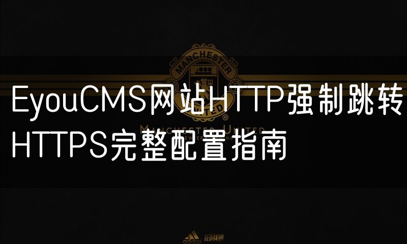 EyouCMS网站HTTP强制跳转HTTPS完整配置指南(24)