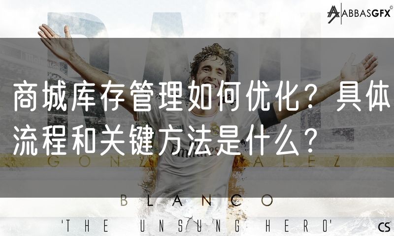 商城库存管理如何优化?具体流程和关键方法是什么?