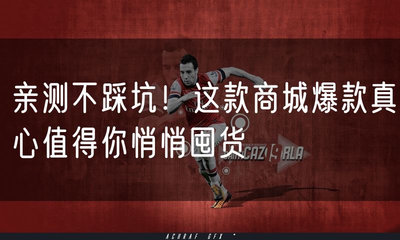 亲测不踩坑!这款商城爆款真心值得你悄悄囤货