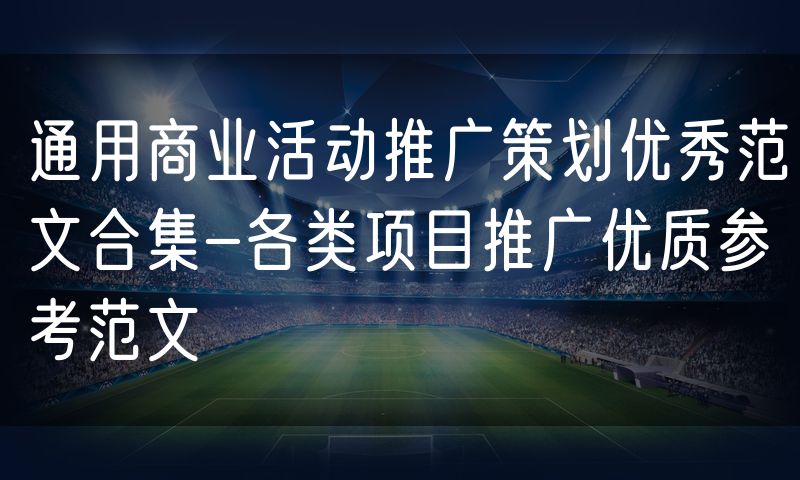 通用商业活动推广策划优秀范文合集-各类项目推广优质参考范文