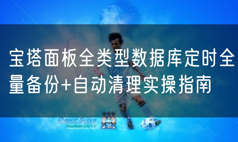 宝塔面板全类型数据库定时全量备份+自动清理实操指南