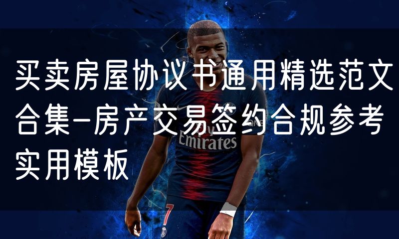 买卖房屋协议书通用精选范文合集-房产交易签约合规参考实用模板