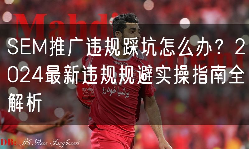 SEM推广违规踩坑怎么办?2024最新违规规避实操指南全解析(0)