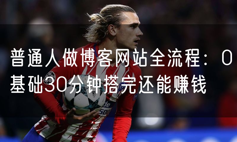 普通人做博客网站全流程:0基础30分钟搭完还能赚钱(50)