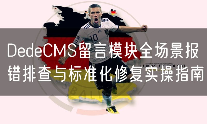 DedeCMS留言模块全场景报错排查与标准化修复实操指南(14)