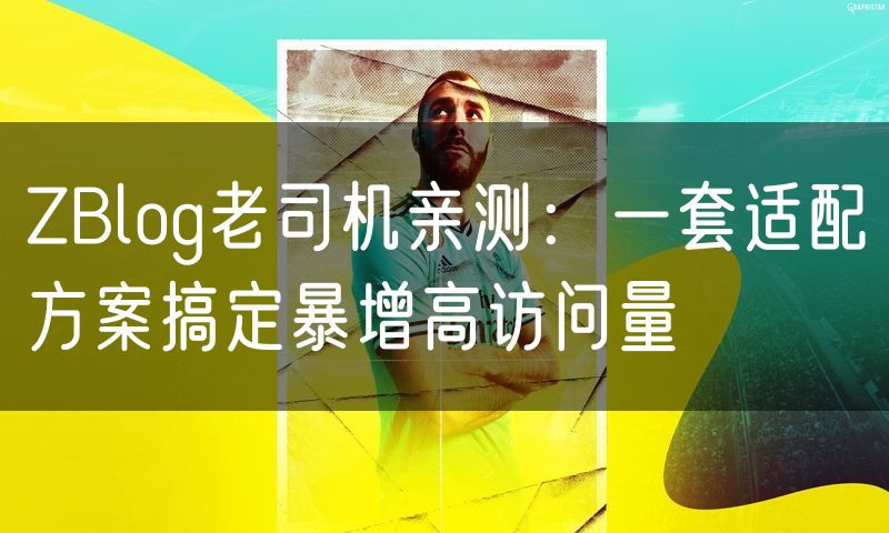 ZBlog老司机亲测：一套适配方案搞定暴增高访问量