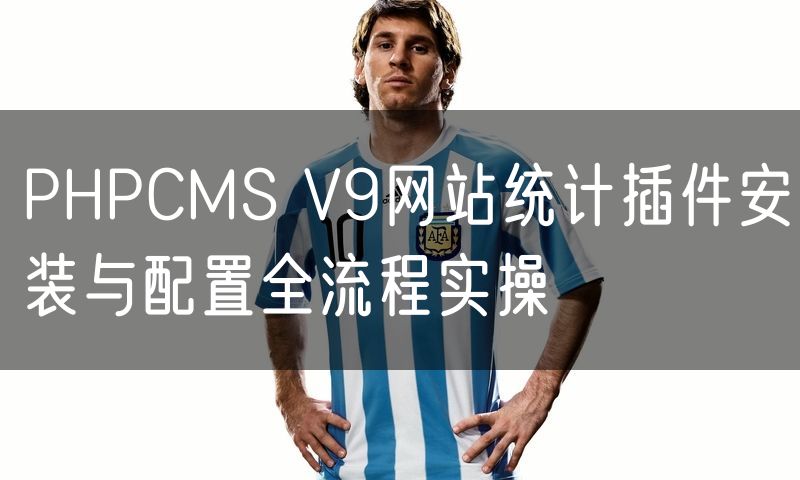 PHPCMS V9网站统计插件安装与配置全流程实操
