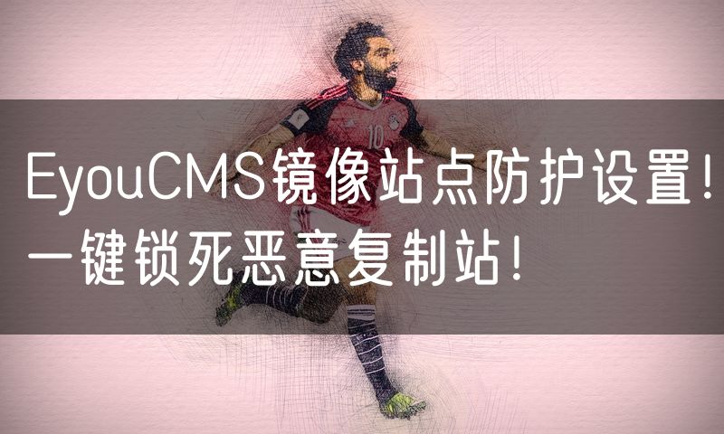 EyouCMS镜像站点防护设置！一键锁死恶意复制站！