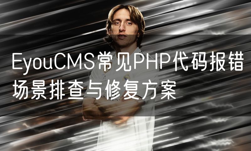 EyouCMS常见PHP代码报错场景排查与修复方案(3)
