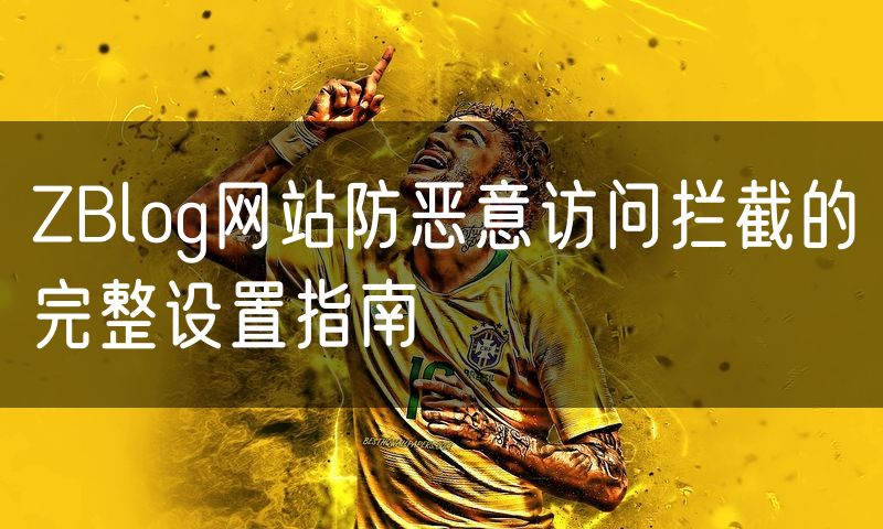ZBlog网站防恶意访问拦截的完整设置指南
