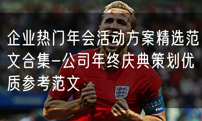 企业热门年会活动方案精选范文合集-公司年终庆典策划优质参考范文