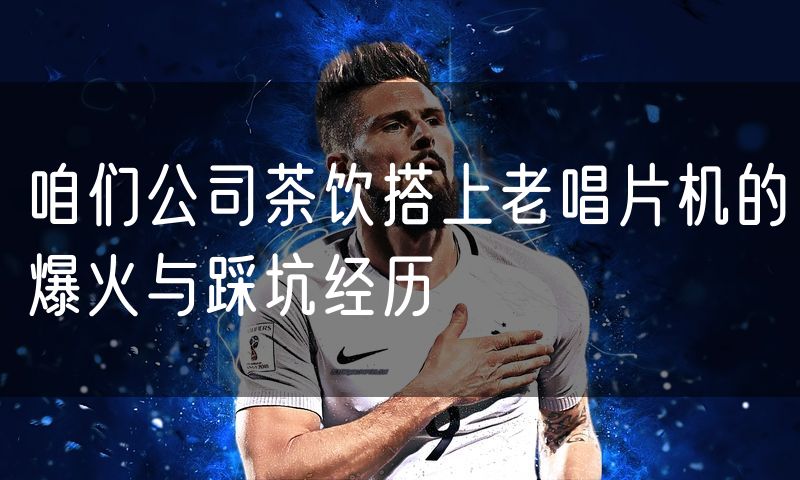 咱们公司茶饮搭上老唱片机的爆火与踩坑经历