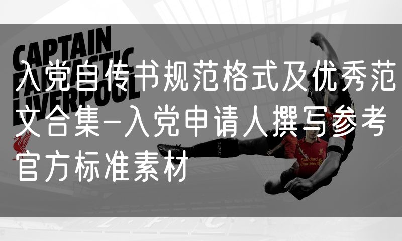 入党自传书规范格式及优秀范文合集-入党申请人撰写参考官方标准素材