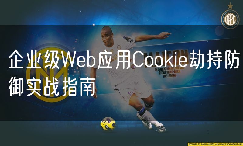 企业级Web应用Cookie劫持防御实战指南(0)