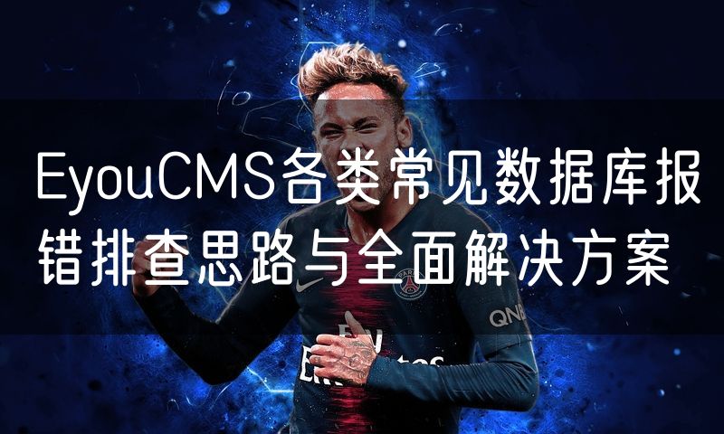 EyouCMS各类常见数据库报错排查思路与全面解决方案