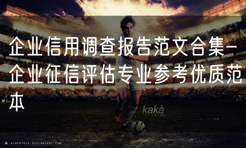 企业信用调查报告范文合集-企业征信评估专业参考优质范本