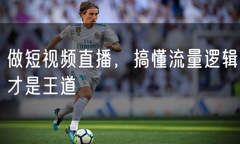 做短视频直播,搞懂流量逻辑才是王道