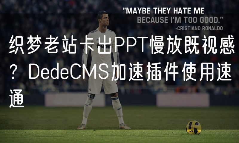 织梦老站卡出PPT慢放既视感?DedeCMS加速插件使用速通(6)