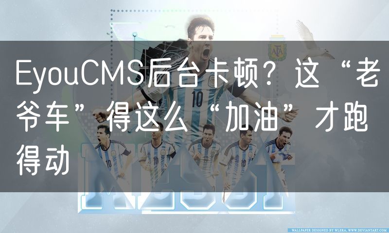 EyouCMS后台卡顿?这“老爷车”得这么“加油”才跑得动