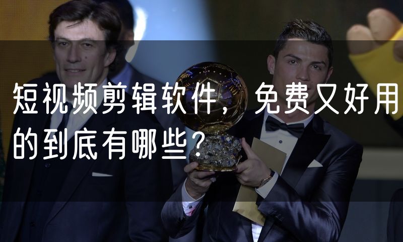 短视频剪辑软件，免费又好用的到底有哪些？
