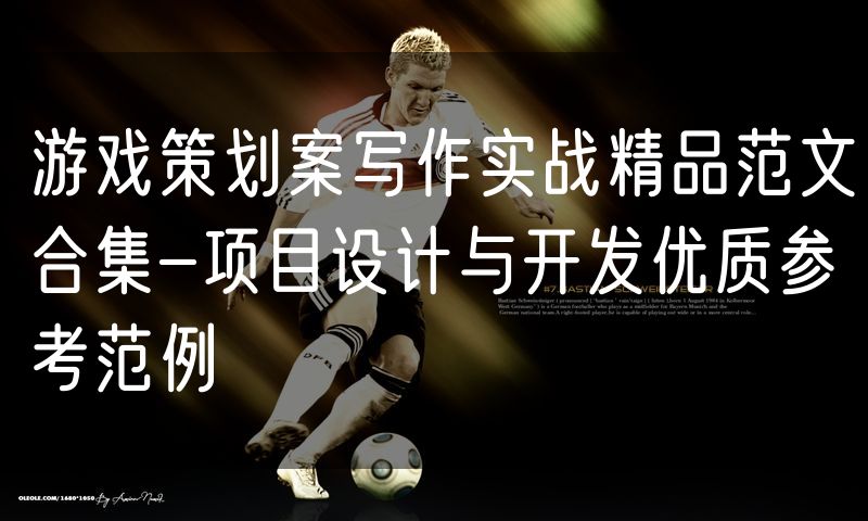 游戏策划案写作实战精品范文合集-项目设计与开发优质参考范例