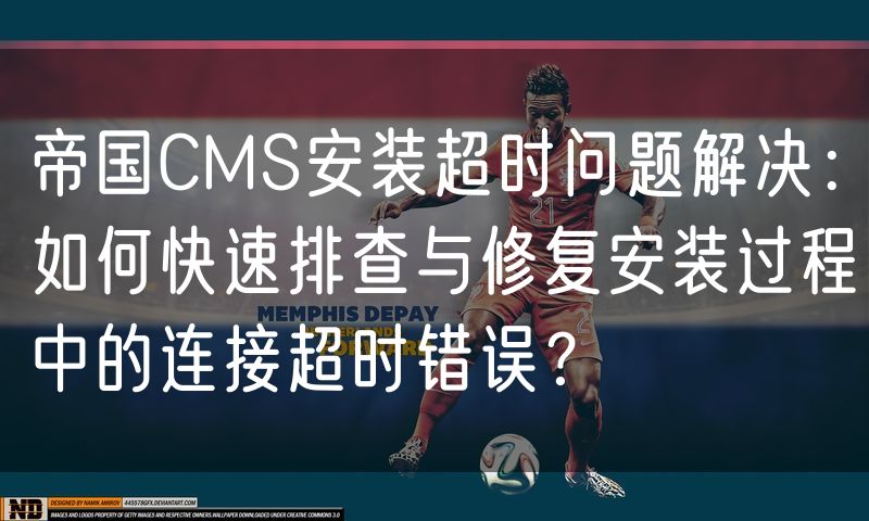 帝国CMS安装超时问题解决:如何快速排查与修复安装过程中的连接超时错误?