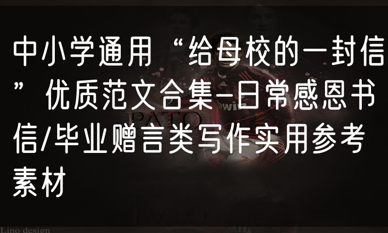 中小学通用“给母校的一封信”优质范文合集-日常感恩书信/毕业赠言类写作实用参考素材