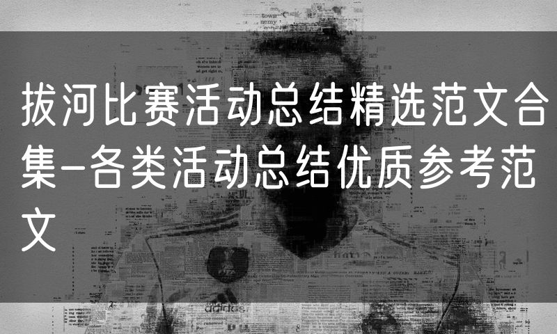 拔河比赛活动总结精选范文合集-各类活动总结优质参考范文