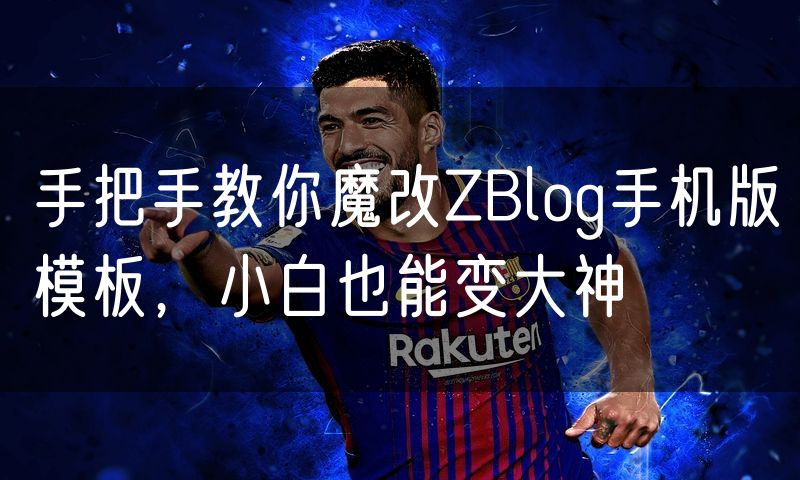 手把手教你魔改ZBlog手机版模板，小白也能变大神